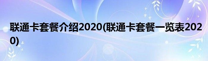 联通卡套餐介绍2020(联通卡套餐一览表2020)