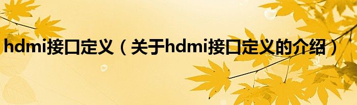 hdmi接口定义（关于hdmi接口定义的介绍）