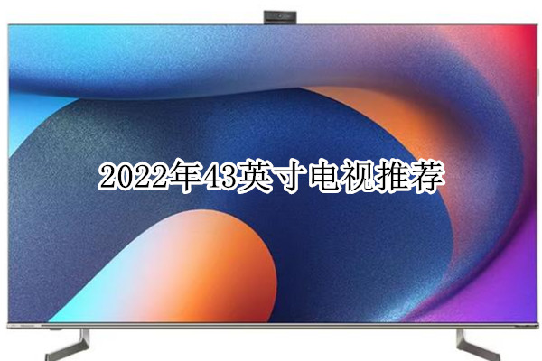 2022年43英寸电视推荐：43英寸电视哪个好[多图]