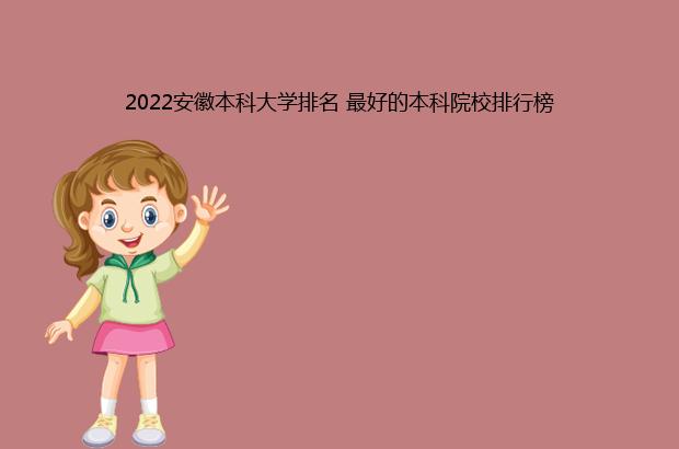 2022安徽本科大学排名 最好的本科院校排行榜（安徽省本科大学排名2020）