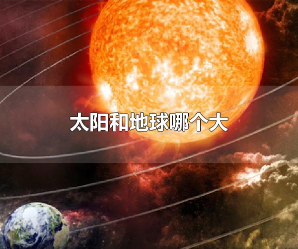 太阳和地球哪个大 太阳质量下降对地球的影响（太阳和地球哪个大为什么）